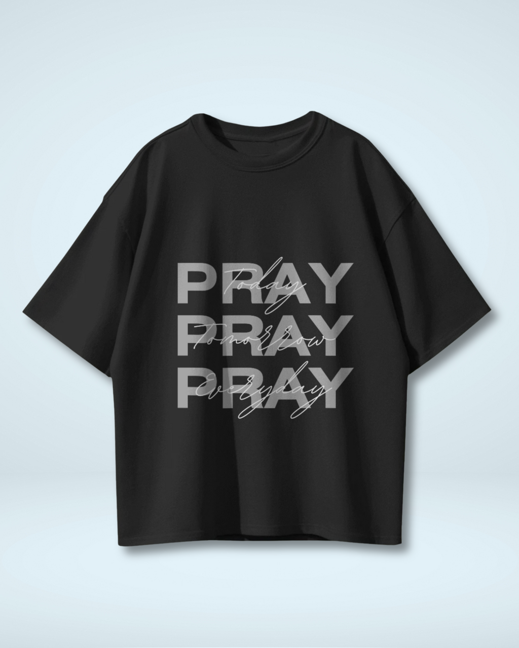Consistent Faith Pray Today, Tomorrow, Everyday | Premium Oversized T-shirts