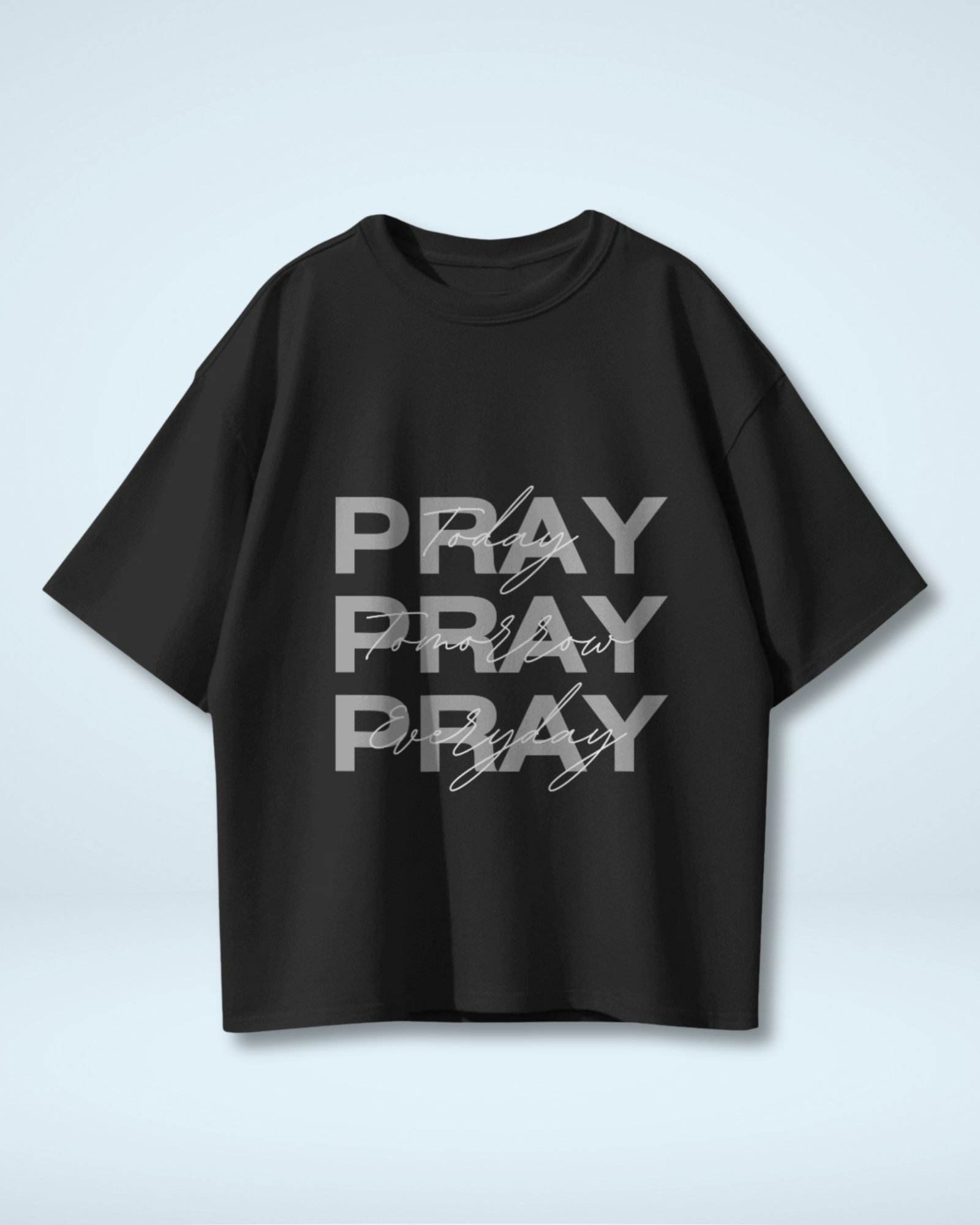 Consistent Faith Pray Today, Tomorrow, Everyday | Premium Oversized T-shirts