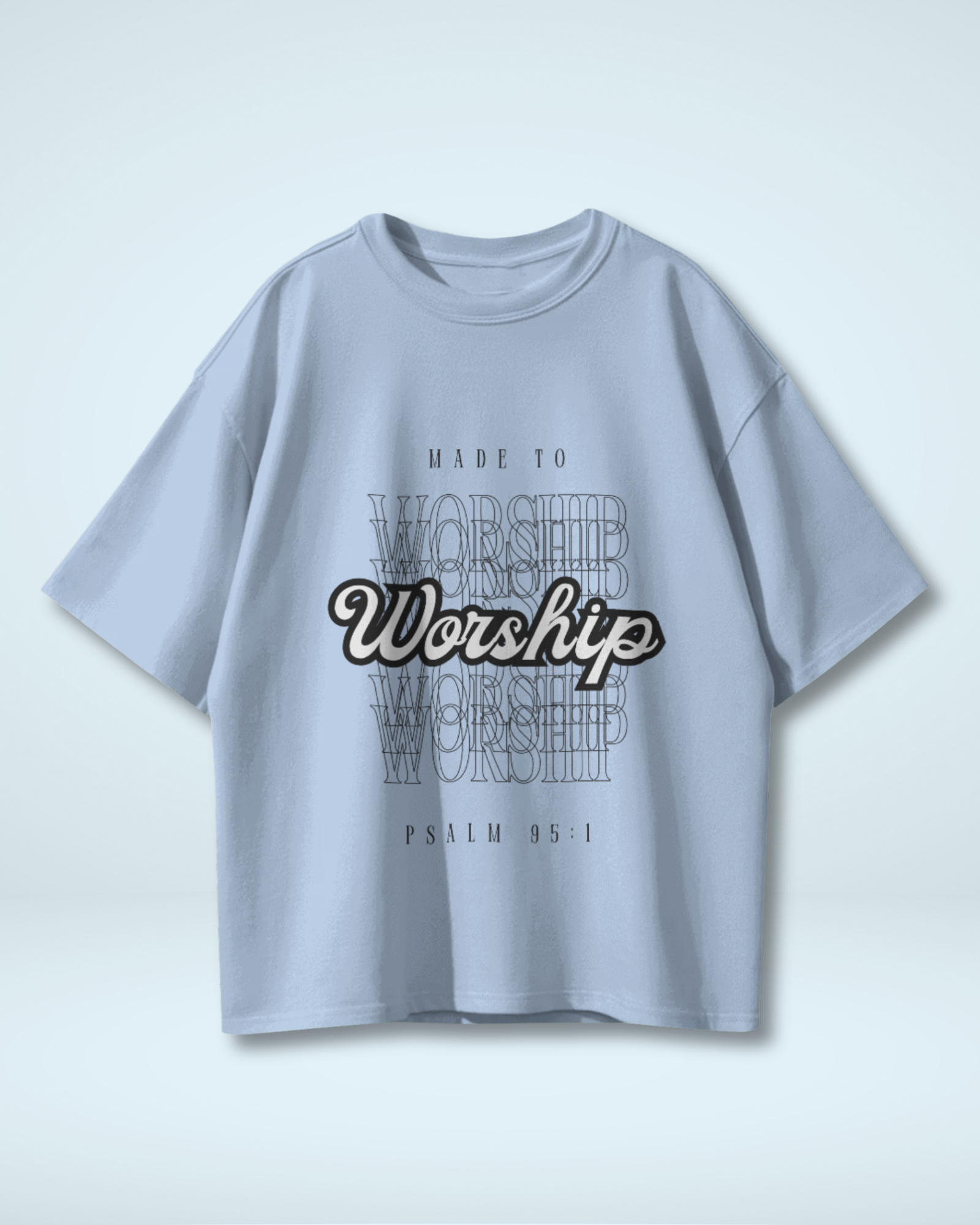 "MADE TO WORSHIP" Essential Psalm 95:1 - Embrace Your Faith Oversized T-shirt