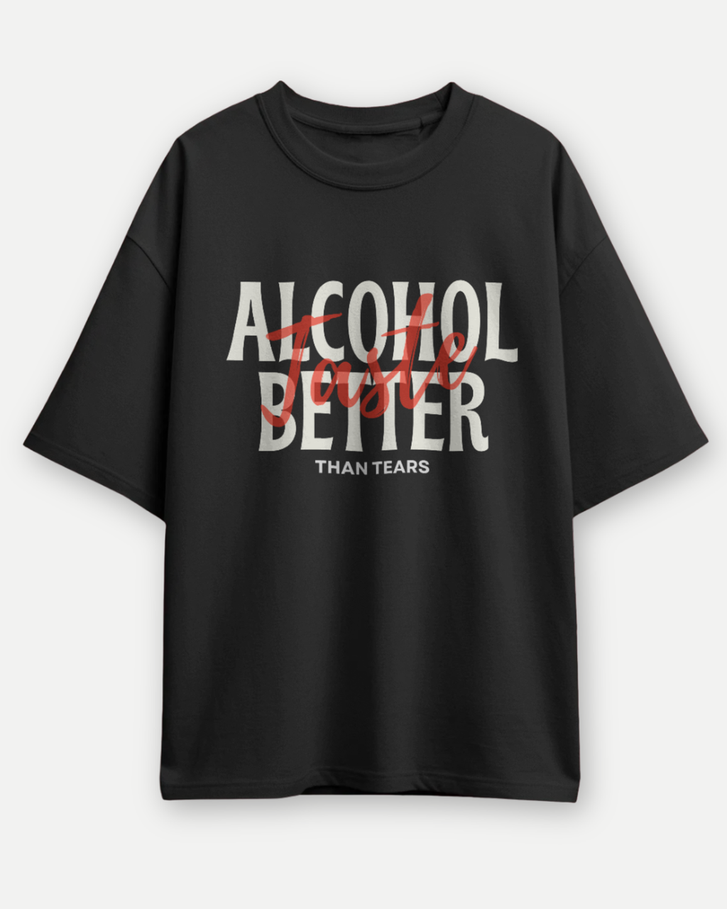 Alcohol Taste Better Than Tears Oversized T-Shirt